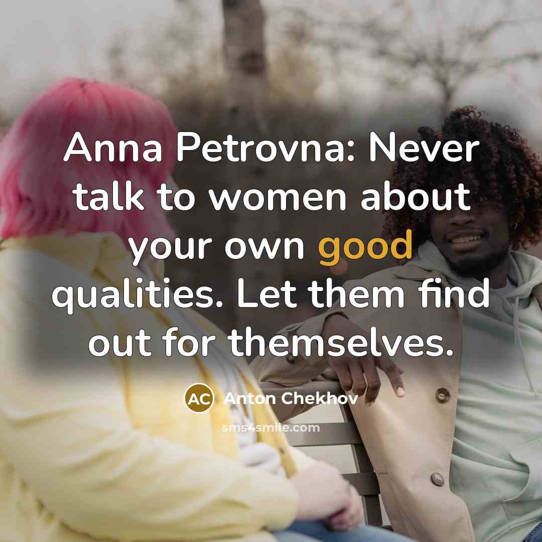 “Anna Petrovna: Never talk to women about your own good…” quote by Anton Chekhov