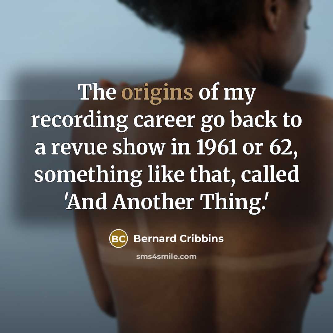 “The origins of my recording career go back to a…” quote by Bernard Cribbins