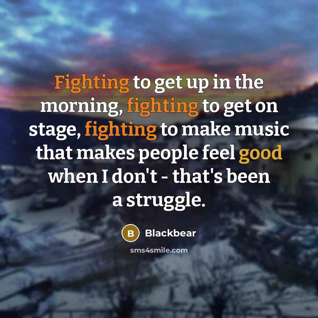“Fighting to get up in the morning, fighting to get…” quote by Blackbear