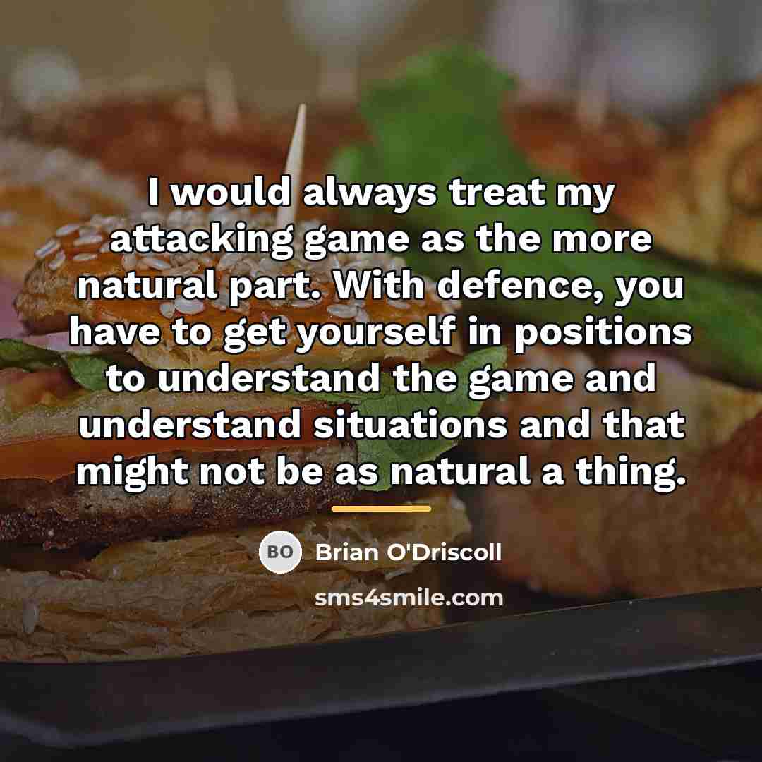“I would always treat my attacking game as the more…” quote by Brian O'Driscoll