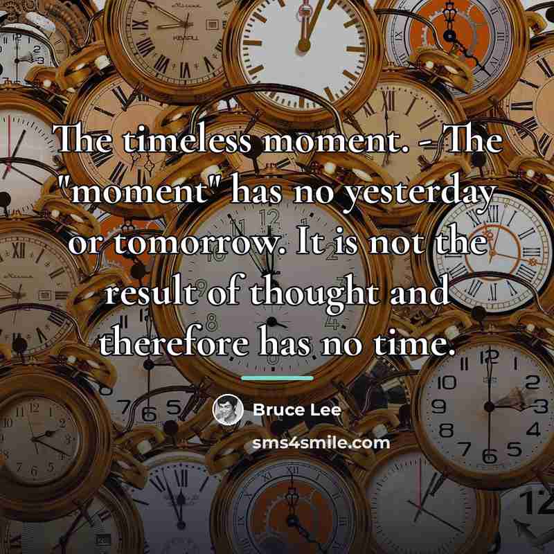 “The timeless moment. - The "moment" has no yesterday or…” quote by Bruce Lee