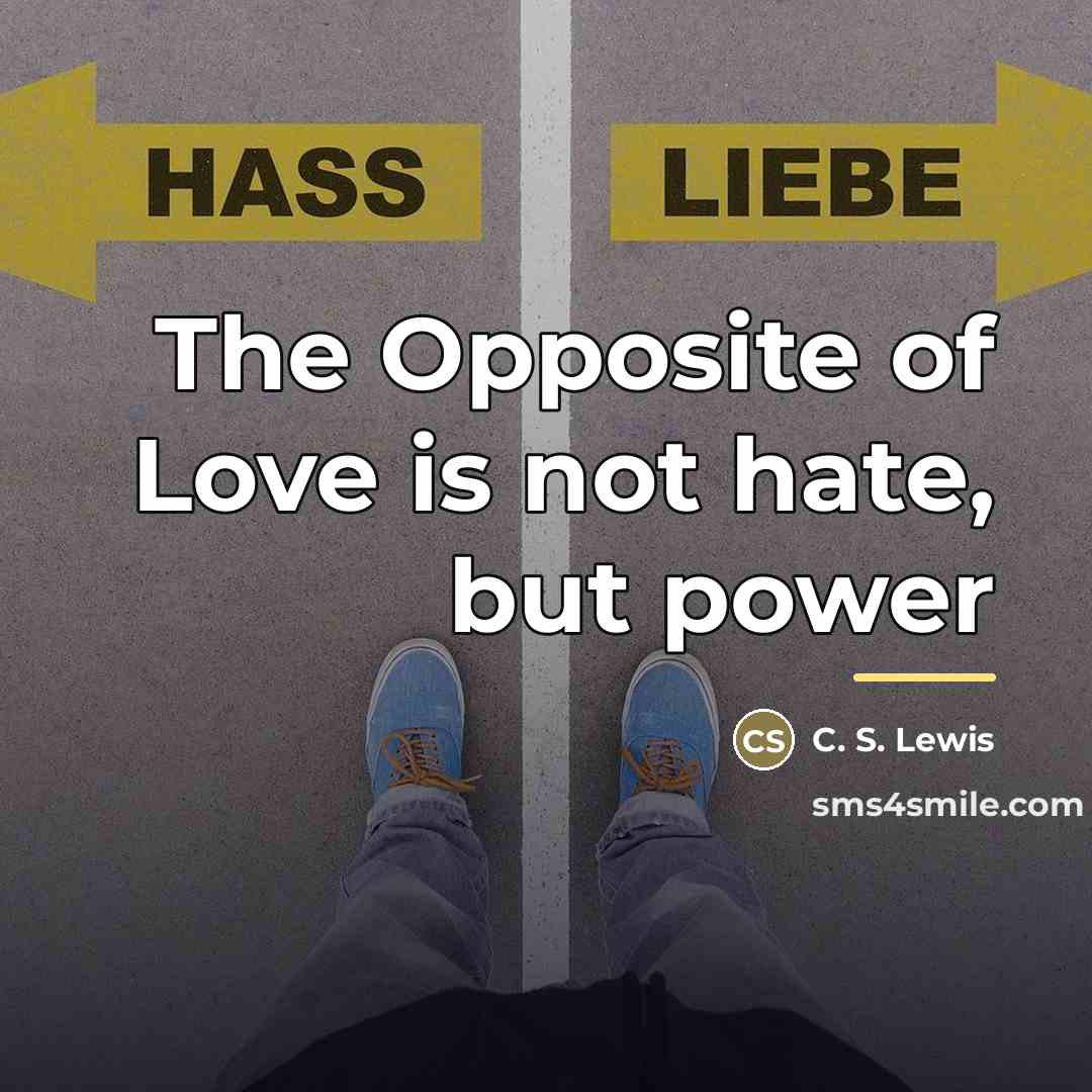 “The Opposite of Love is not hate, but power…” quote by C. S. Lewis