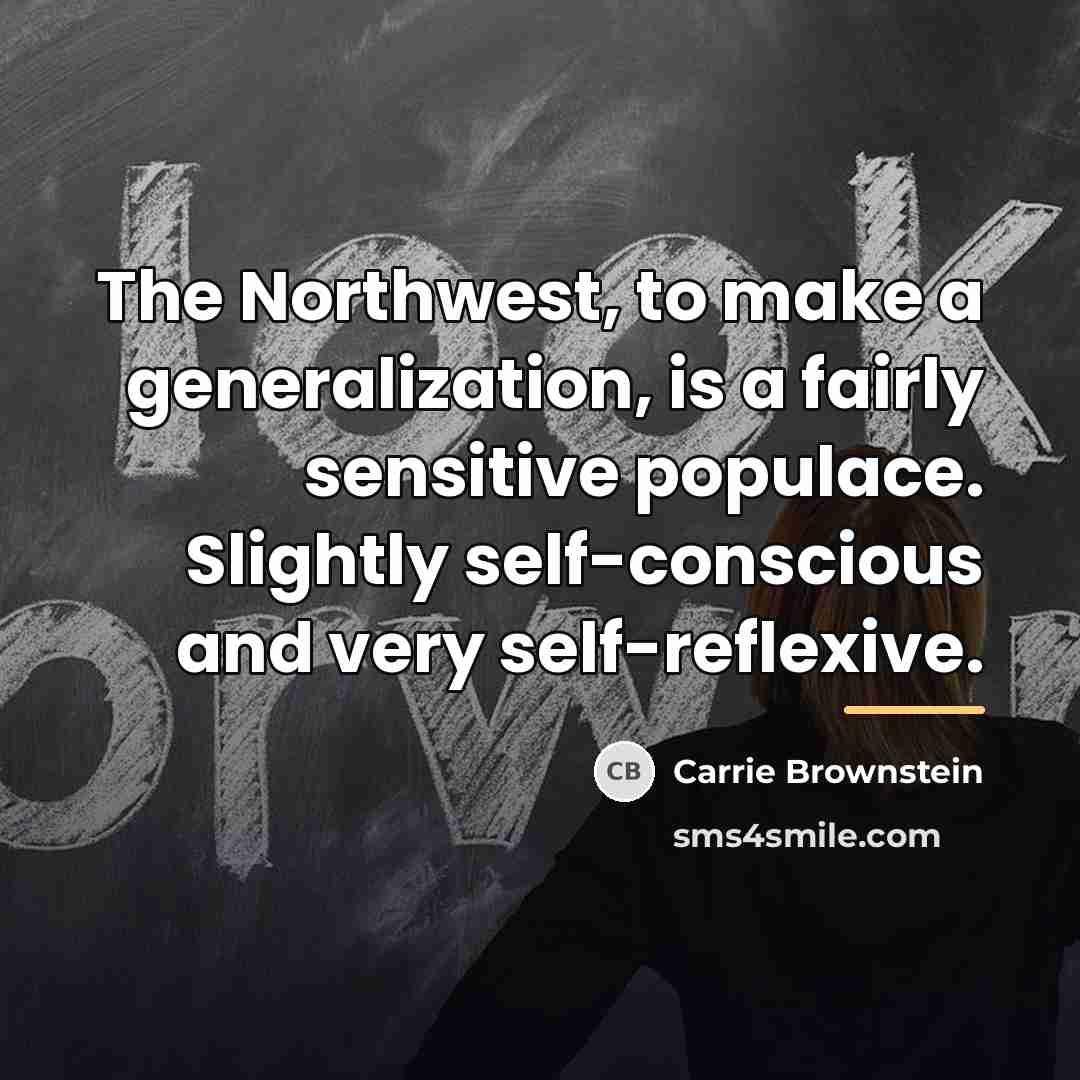 “The Northwest, to make a generalization, is a fairly sensitive…” quote by Carrie Brownstein