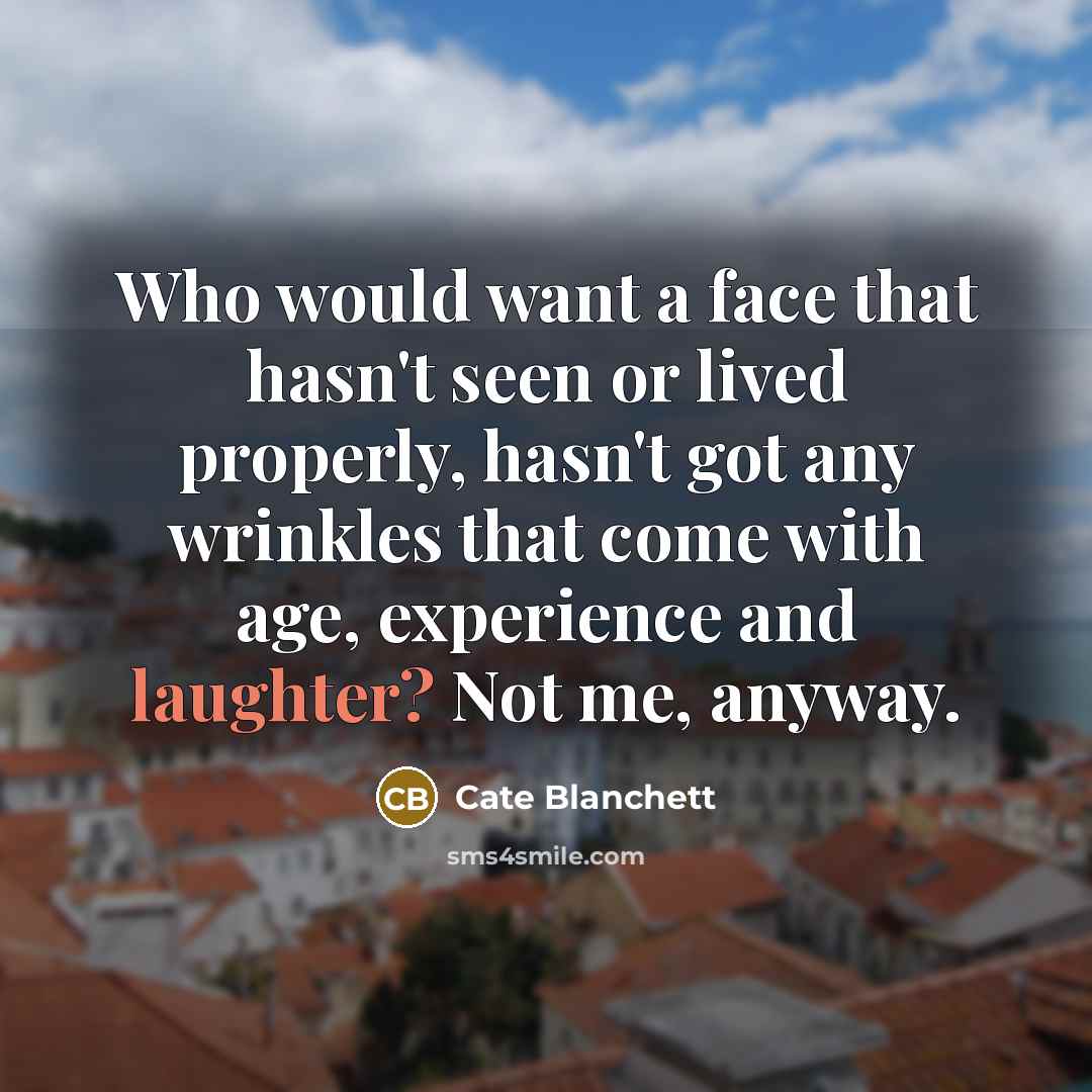 “Who would want a face that hasn't seen or lived…” quote by Cate Blanchett