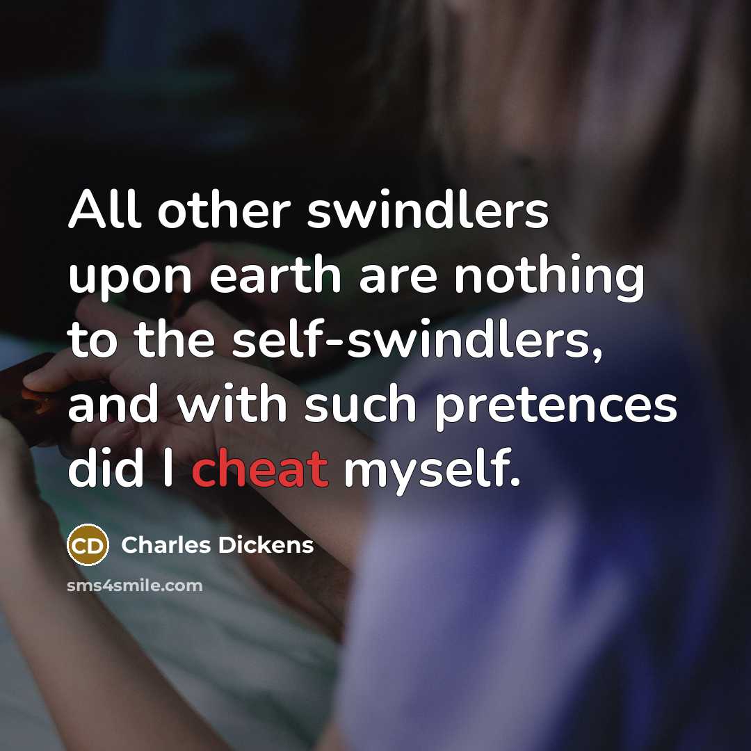 “All other swindlers upon earth are nothing to the self-swindlers,…” quote by Charles Dickens
