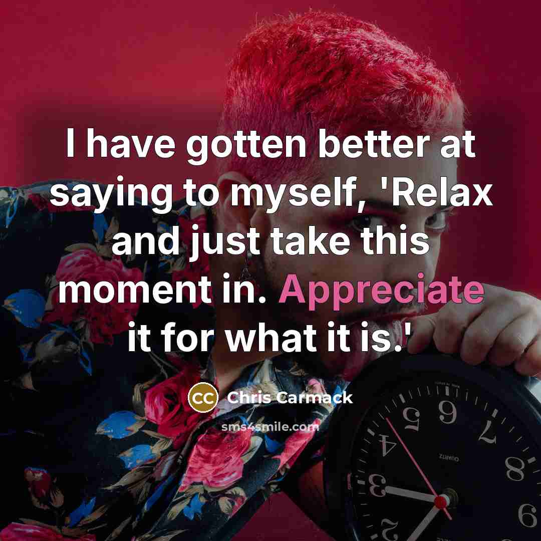 “I have gotten better at saying to myself, 'Relax and…” quote by Chris Carmack