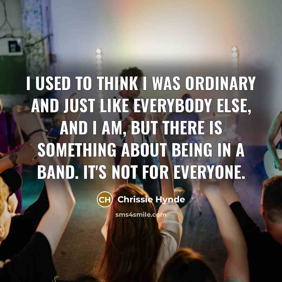 “I used to think I was ordinary and just like…” quote by Chrissie Hynde