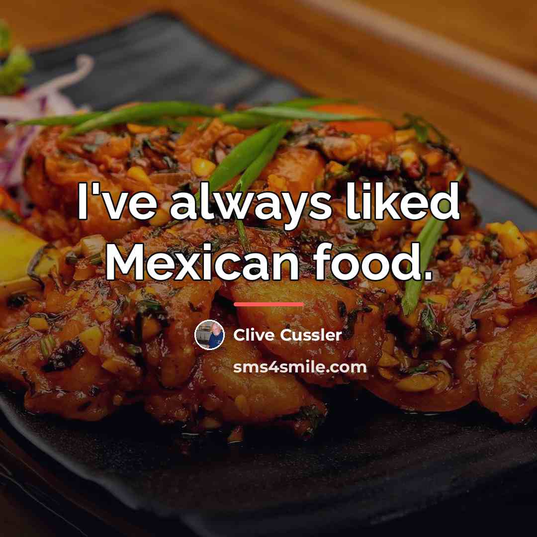 “I've always liked Mexican food.…” quote by Clive Cussler