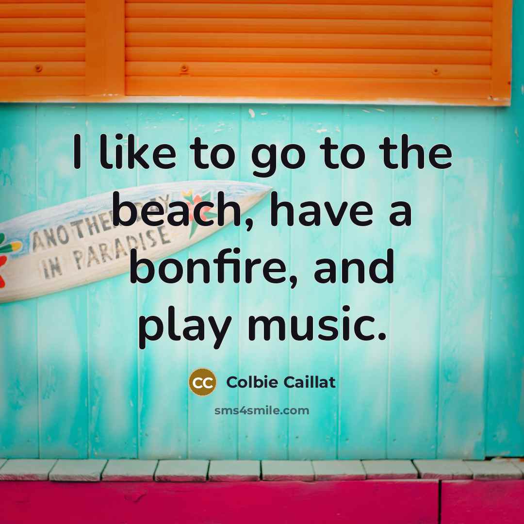 “I like to go to the beach, have a bonfire,…” quote by Colbie Caillat