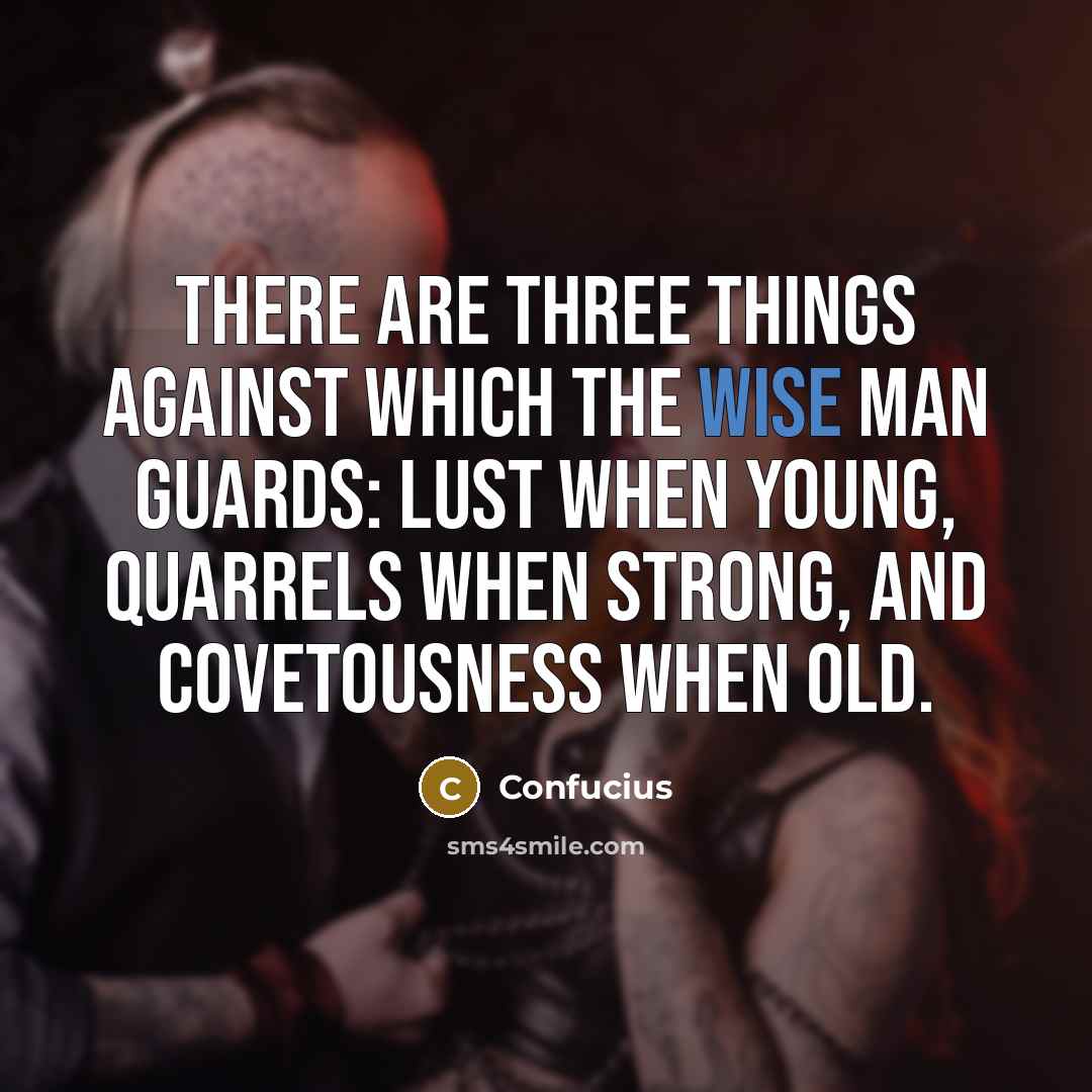 “There are three things against which the wise man guards:…” quote by Confucius