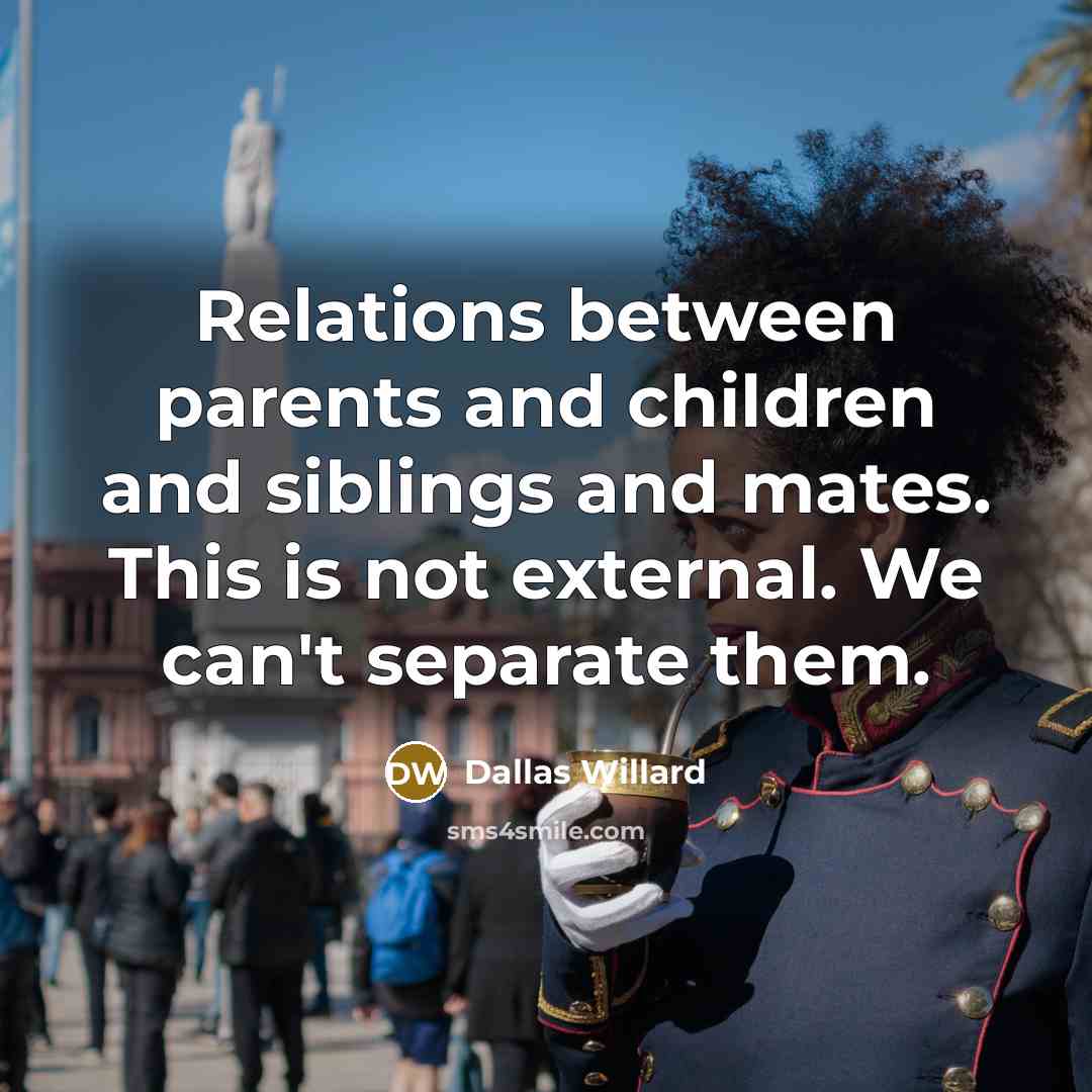 “Relations between parents and children and siblings and mates. This…” quote by Dallas Willard