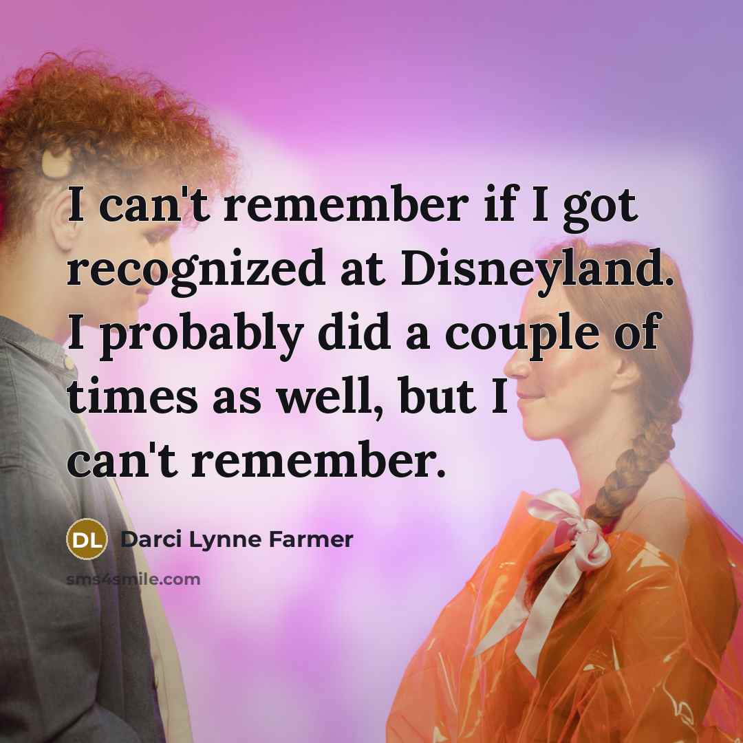 “I can't remember if I got recognized at Disneyland. I…” quote by Darci Lynne Farmer