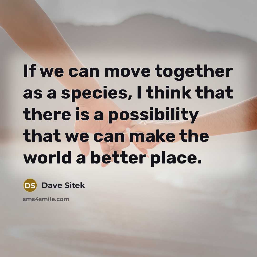 “If we can move together as a species, I think…” quote by Dave Sitek