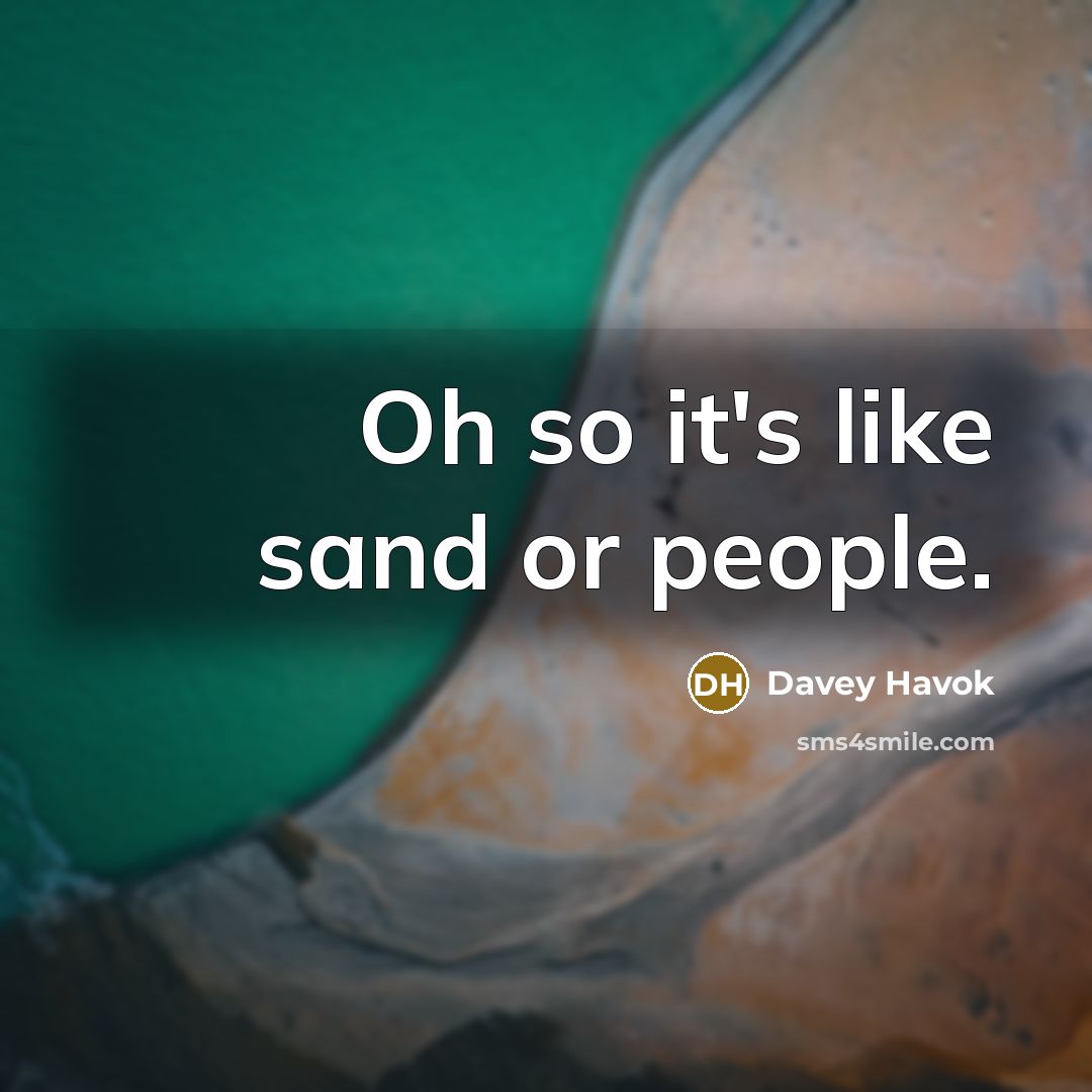 “Oh so it's like sand or people.…” quote by Davey Havok