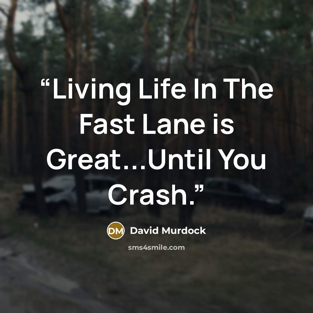 “Living Life In The Fast Lane is Great...Until You Crash.” quote by David Murdock