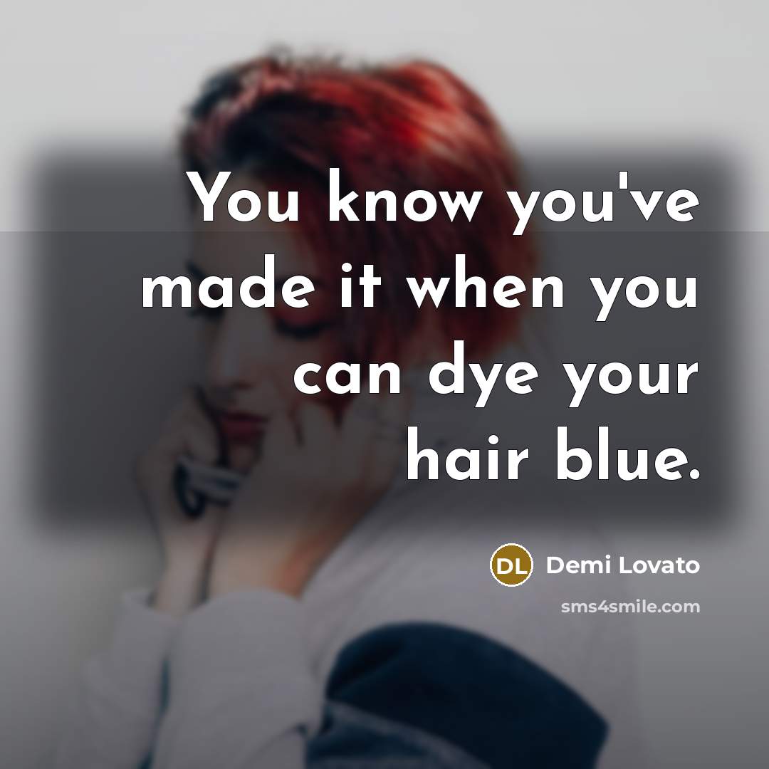 “You know you've made it when you can dye your…” quote by Demi Lovato
