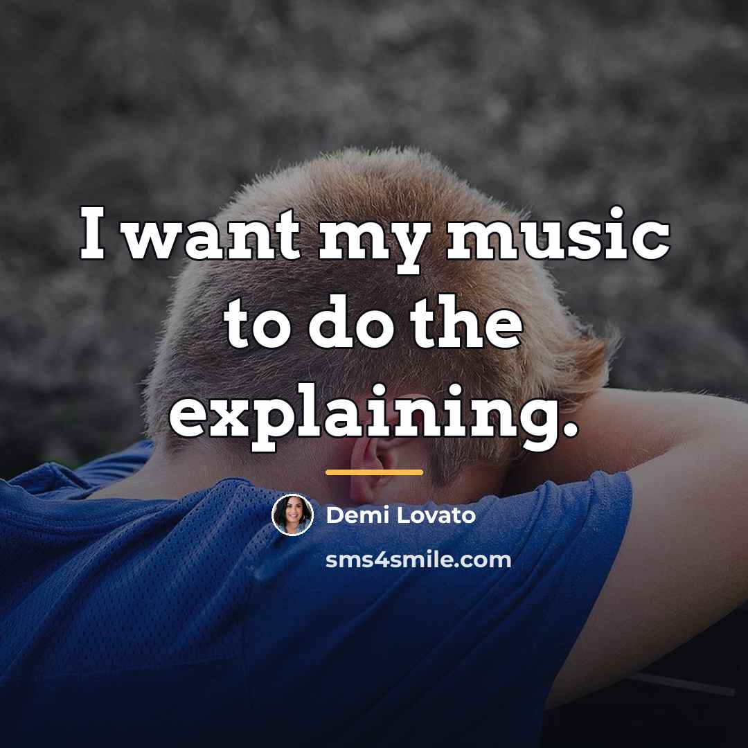 “I want my music to do the explaining.…” quote by Demi Lovato