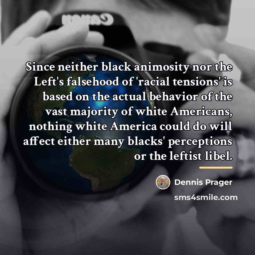 “Since neither black animosity nor the Left's falsehood of 'racial…” quote by Dennis Prager