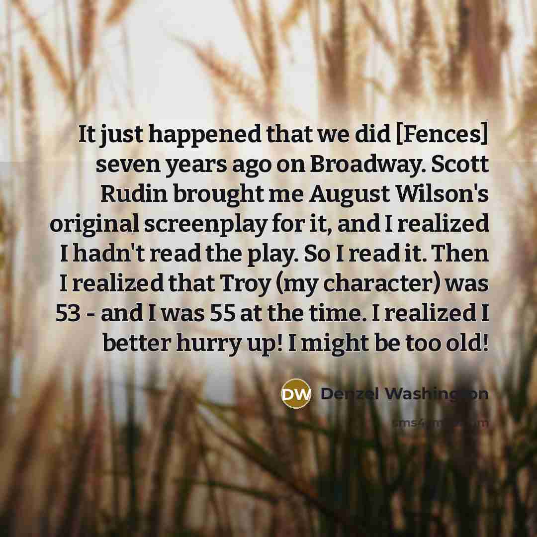 “It just happened that we did [Fences] seven years ago…” quote by Denzel Washington