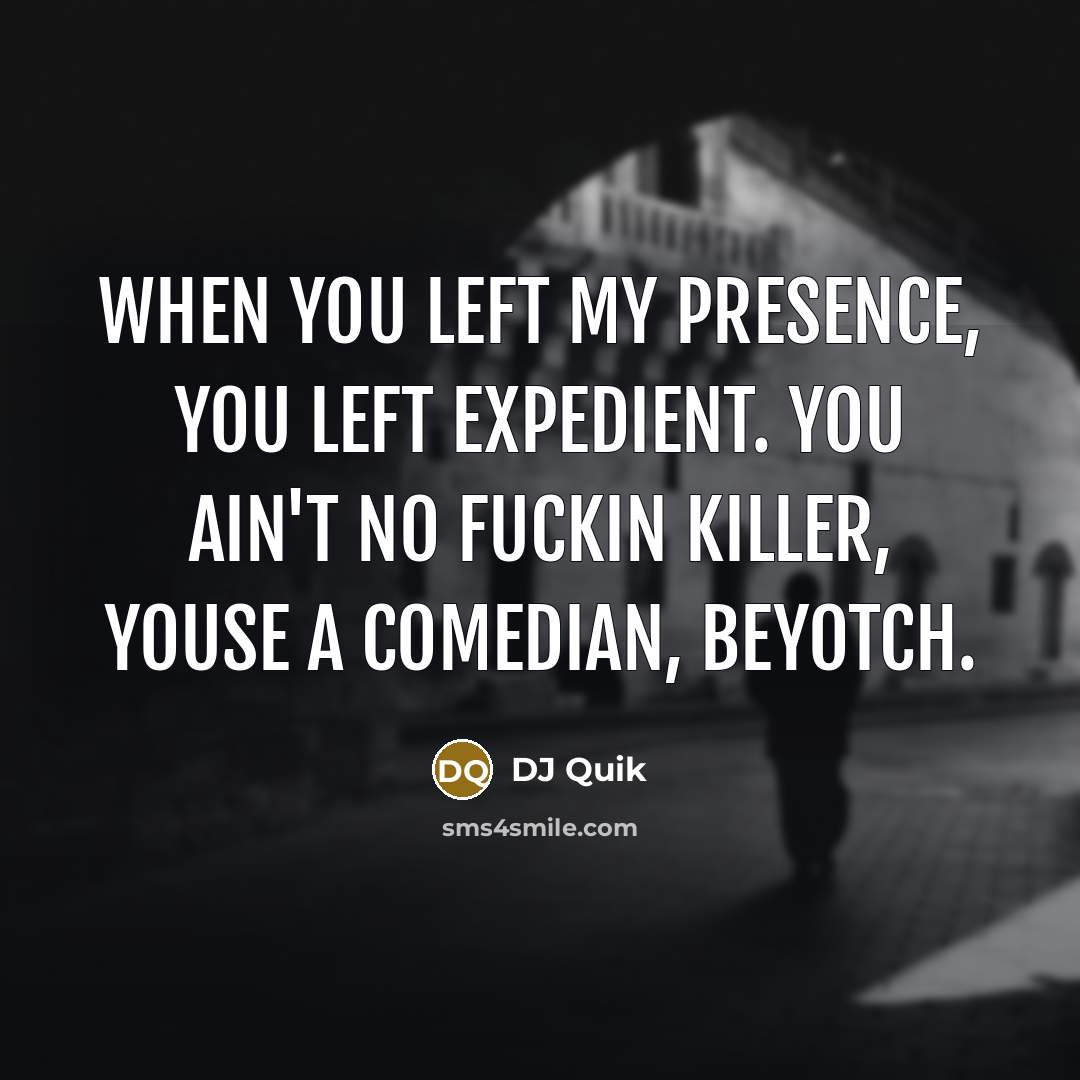 “When you left my presence, you left expedient. You ain't…” quote by DJ Quik