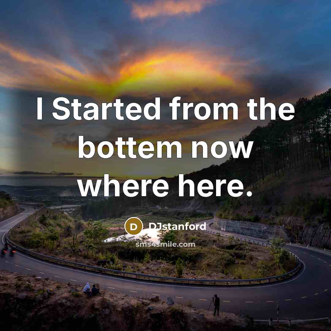“I Started from the bottem now where here.…” quote by DJstanford