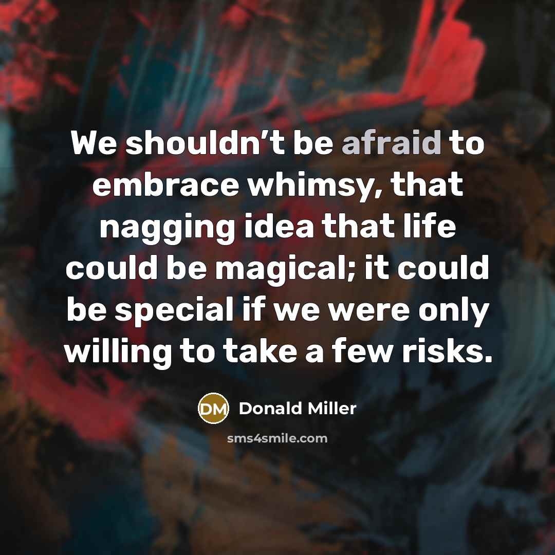 “We shouldn’t be afraid to embrace whimsy, that nagging idea…” quote by Donald Miller