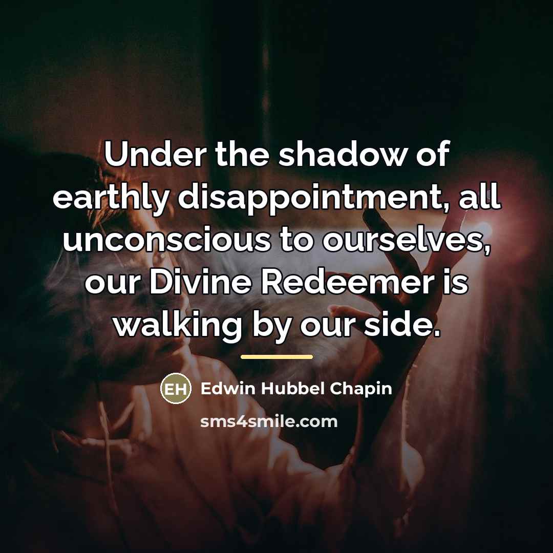 “Under the shadow of earthly disappointment, all unconscious to ourselves,…” quote by Edwin Hubbel Chapin