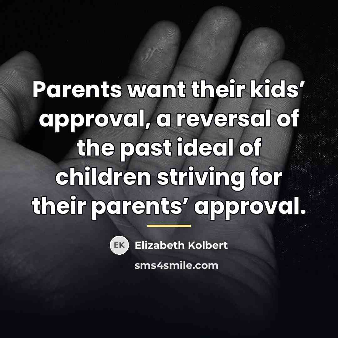 “Parents want their kids’ approval, a reversal of the past…” quote by Elizabeth Kolbert