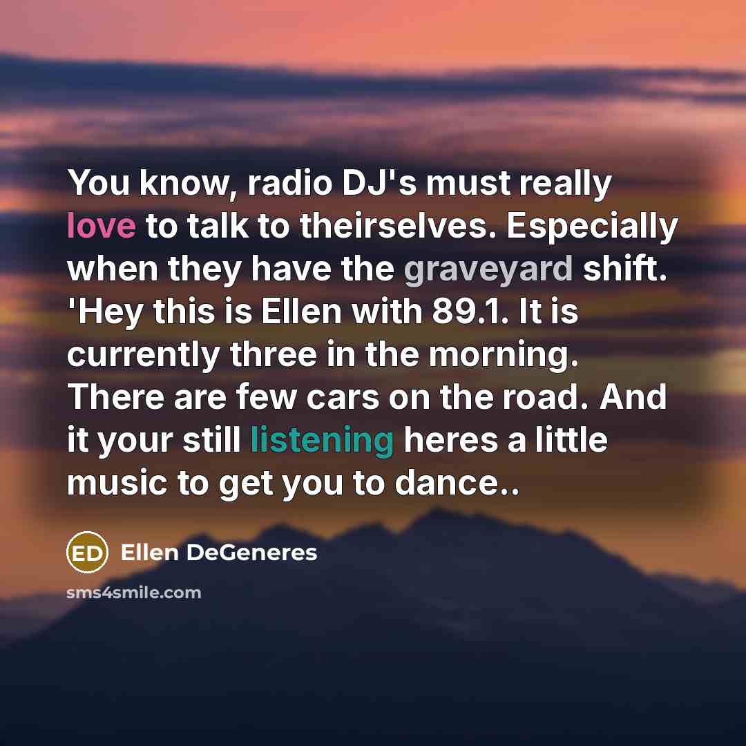 “You know, radio DJ's must really love to talk to…” quote by Ellen DeGeneres