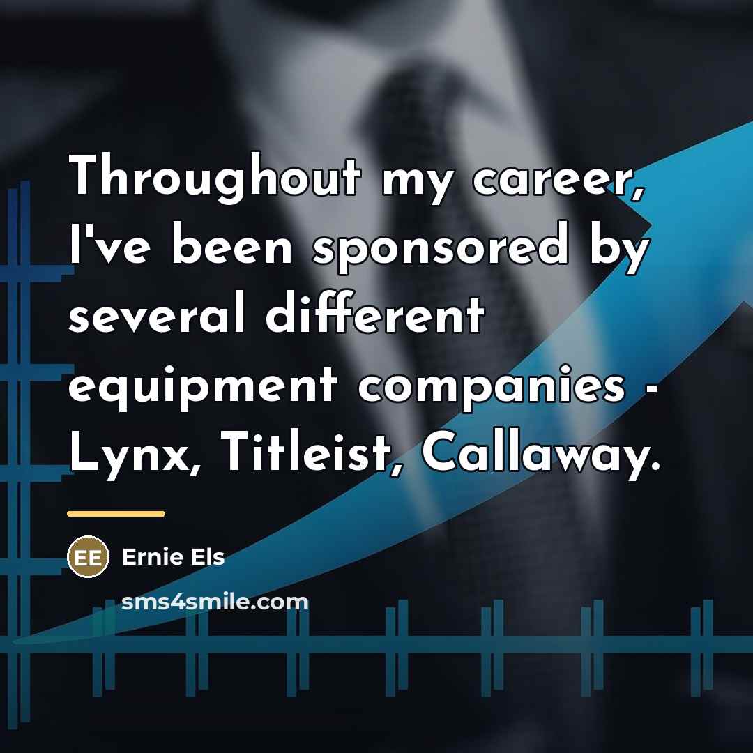 “Throughout my career, I've been sponsored by several different equipment…” quote by Ernie Els