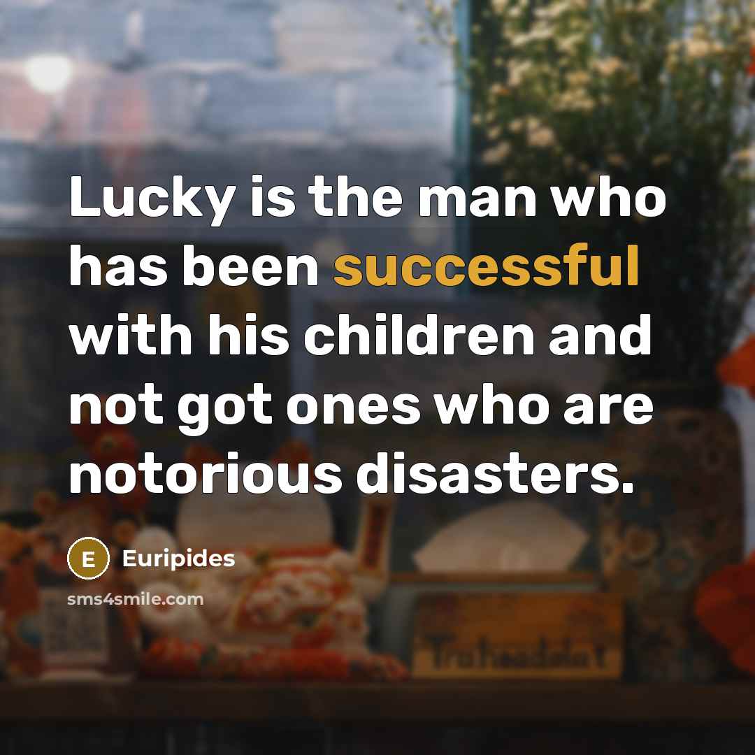 “Lucky is the man who has been successful with his…” quote by Euripides