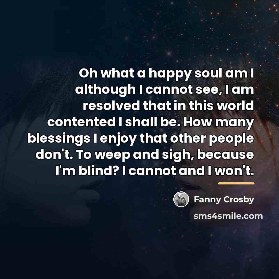 “Oh what a happy soul am I although I cannot…” quote by Fanny Crosby