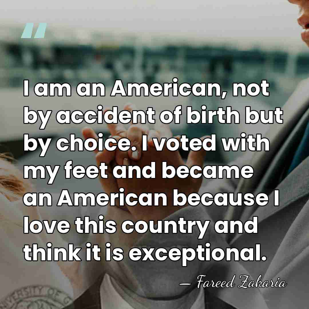 I am an American, not by accident of birth but by choice.&hellip; - Fareed Zakaria