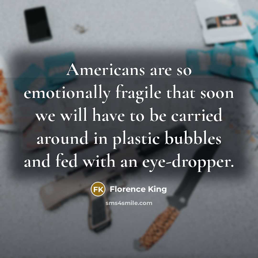 “Americans are so emotionally fragile that soon we will have…” quote by Florence King