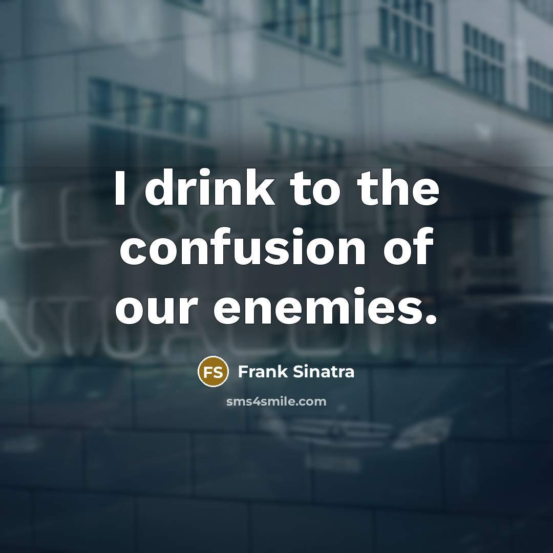 “I drink to the confusion of our enemies.” quote by Frank Sinatra