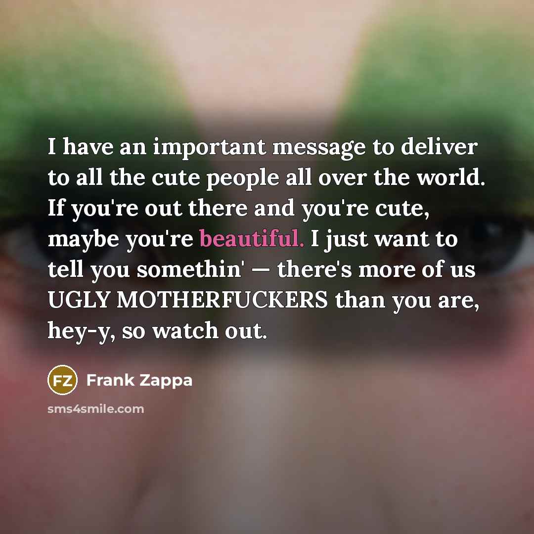 “I have an important message to deliver to all the…” quote by Frank Zappa