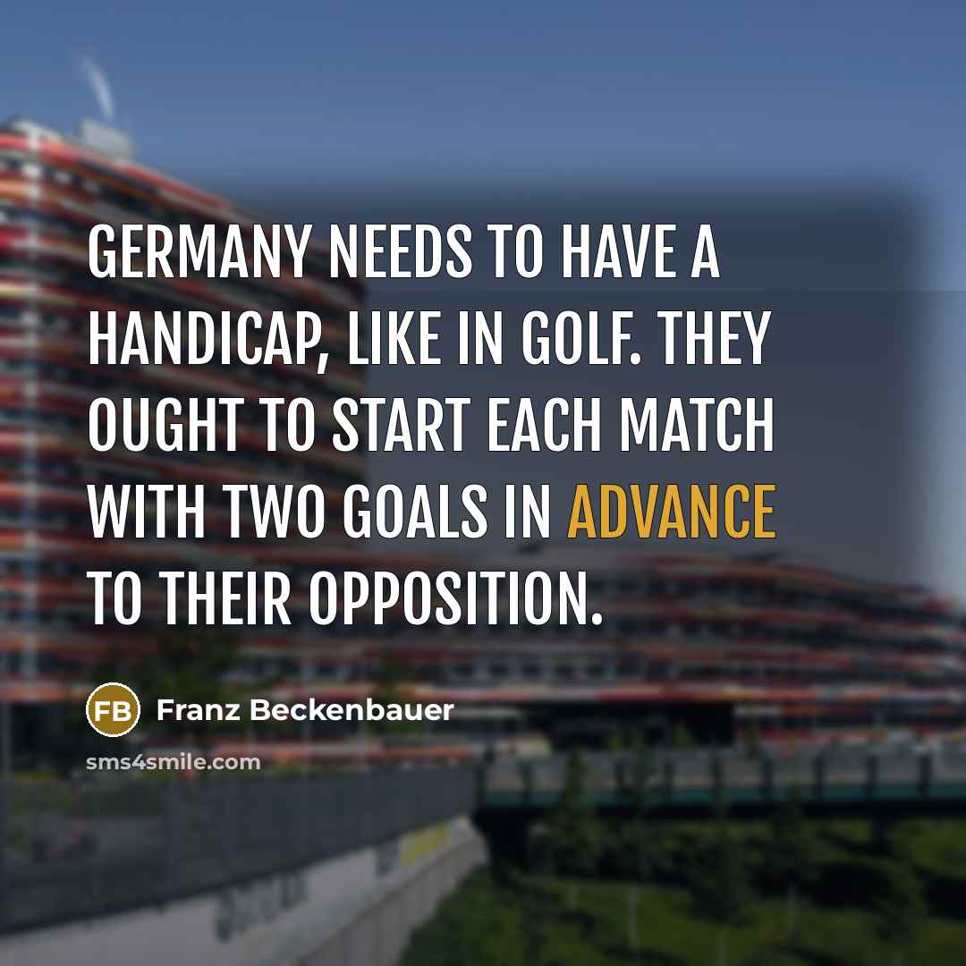 “Germany needs to have a handicap, like in golf. They…” quote by Franz Beckenbauer