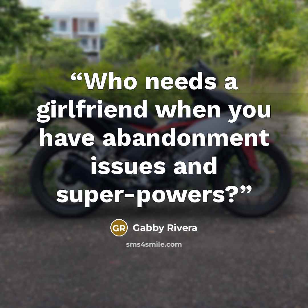 “Who needs a girlfriend when you have abandonment issues and super-powers?” quote by Gabby Rivera