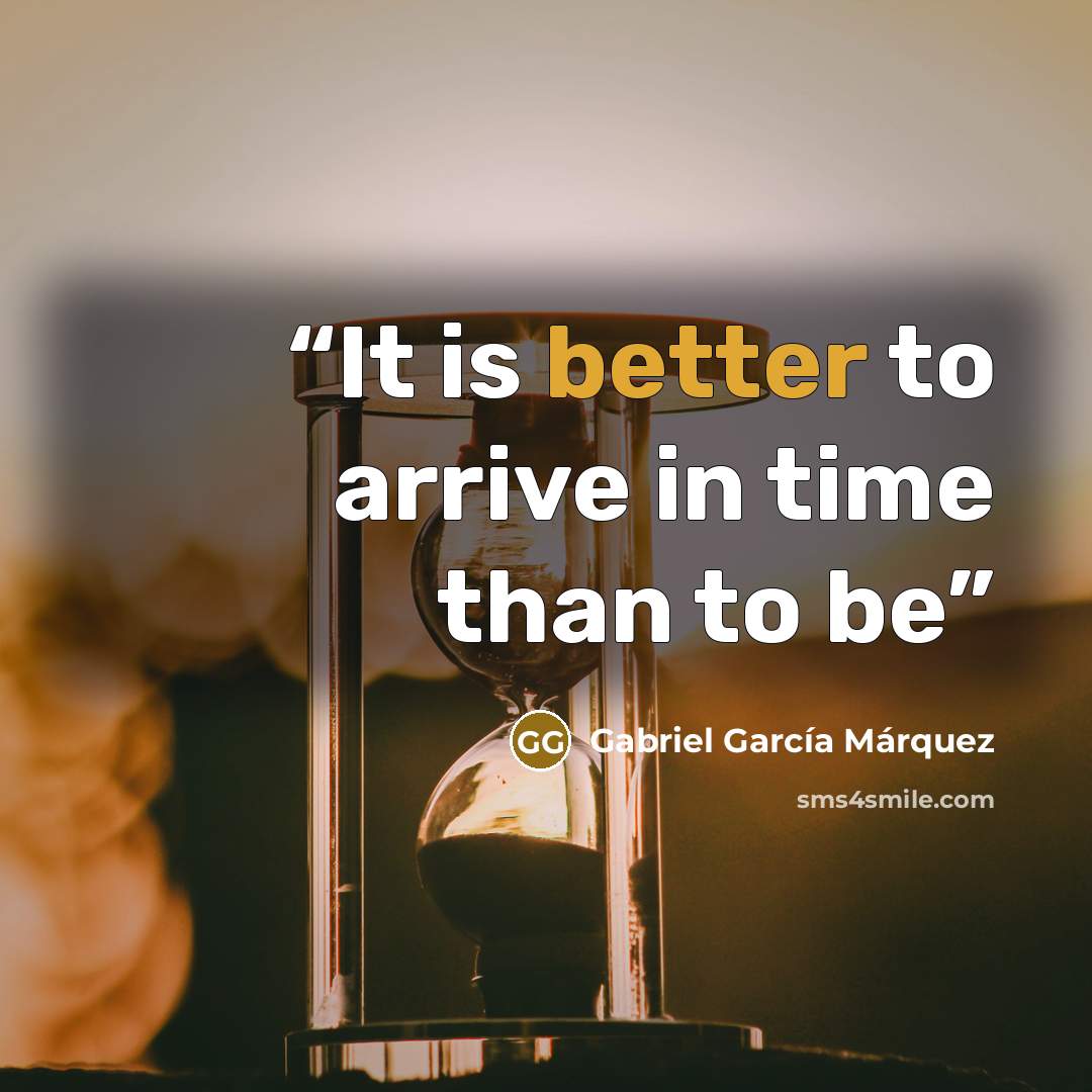 “It is better to arrive in time than to be” quote by Gabriel García Márquez