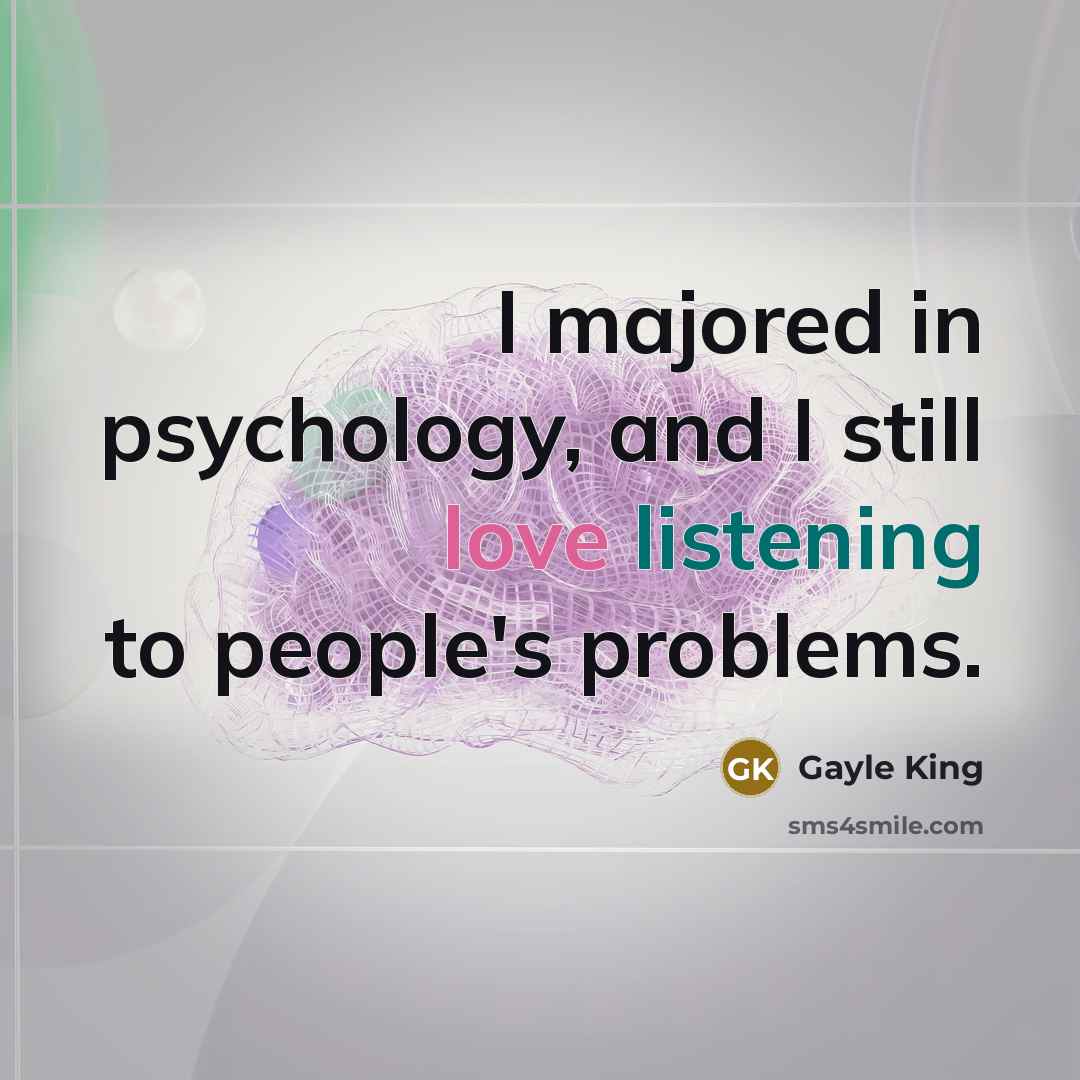 “I majored in psychology, and I still love listening to…” quote by Gayle King