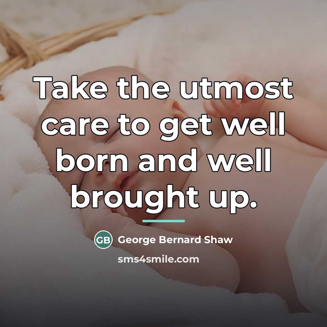 “Take the utmost care to get well born and well…” quote by George Bernard Shaw