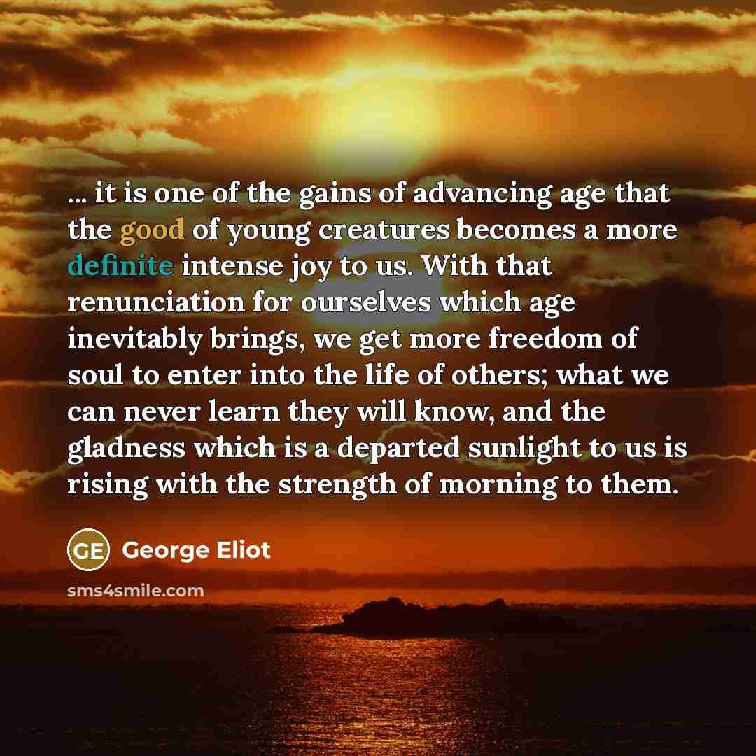 “... it is one of the gains of advancing age…” quote by George Eliot