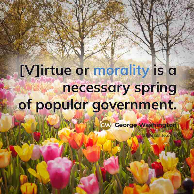 “[V]irtue or morality is a necessary spring of popular government.…” quote by George Washington