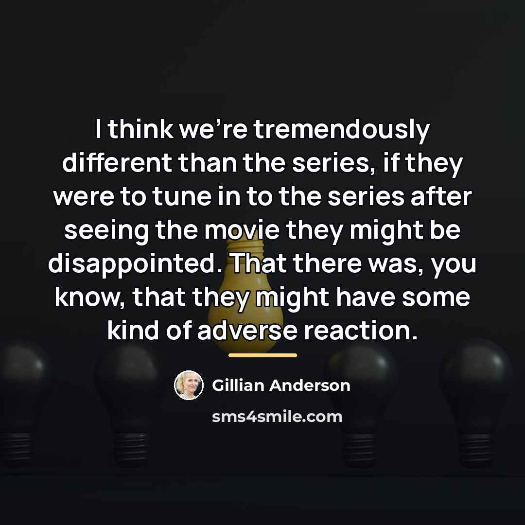 “I think we're tremendously different than the series, if they…” quote by Gillian Anderson