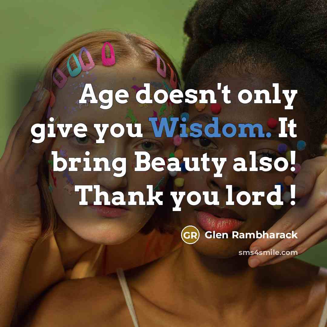 “Age doesn't only give you Wisdom. It bring Beauty also!…” quote by Glen Rambharack