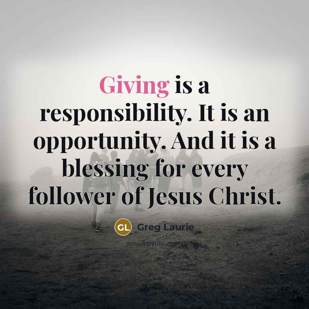 “Giving is a responsibility. It is an opportunity. And it…” quote by Greg Laurie