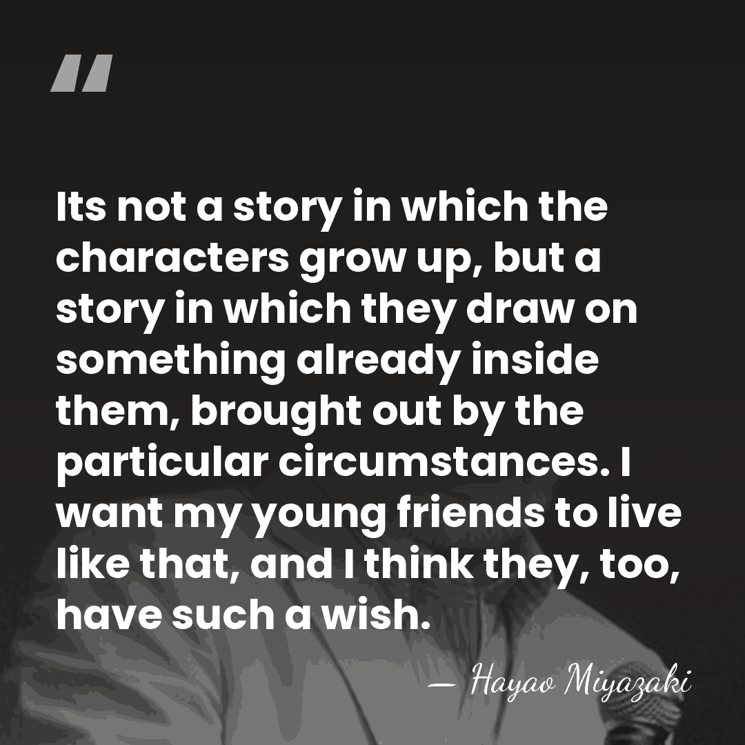 Its not a story in which the characters grow up, but a&hellip; - Hayao Miyazaki