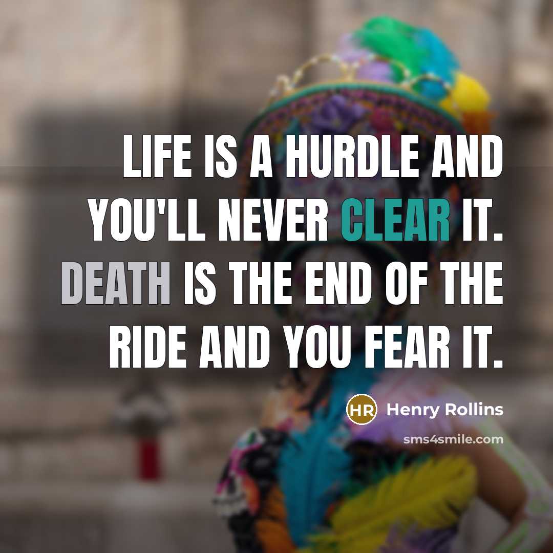 “Life is a hurdle and you'll never clear it. Death…” quote by Henry Rollins