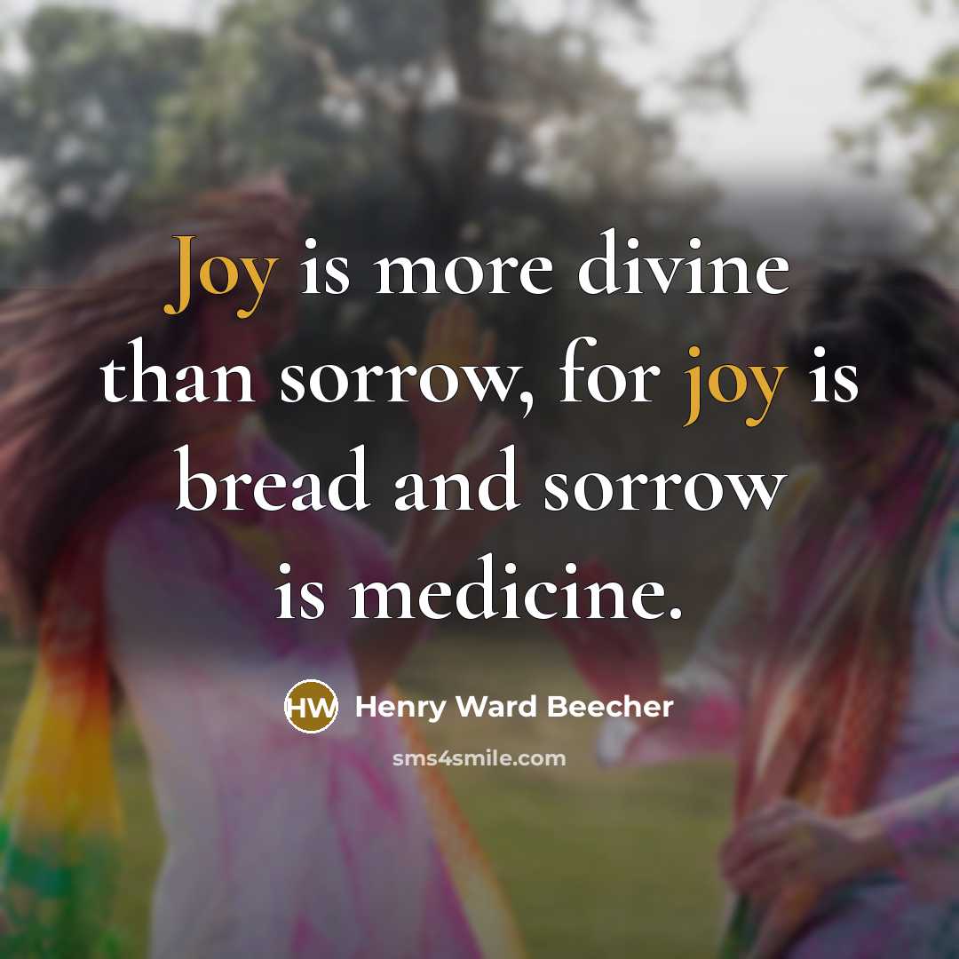 “Joy is more divine than sorrow, for joy is bread…” quote by Henry Ward Beecher