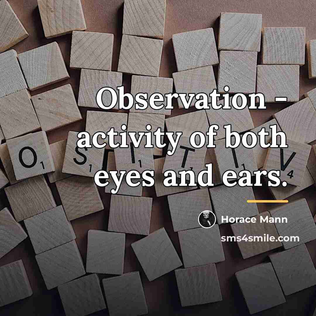 “Observation - activity of both eyes and ears.…” quote by Horace Mann